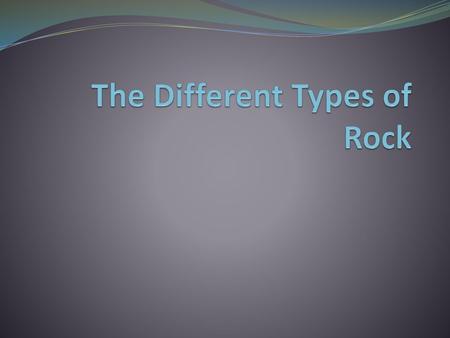 The Different Types of Rock