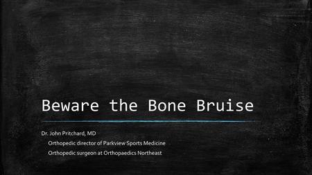 Beware the Bone Bruise Dr. John Pritchard, MD