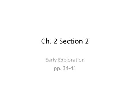 Ch. 2 Section 2 Early Exploration pp. 34-41.