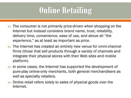 Online Retailing The consumer is not primarily price-driven when shopping on the Internet but instead considers brand name, trust, reliability, delivery.