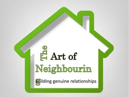 The Art of Neighbouring Building genuine relationships.