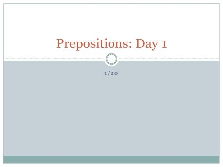 Prepositions: Day 1 1/20.