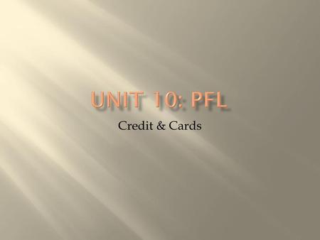 Unit 10: PFL Credit & Cards.