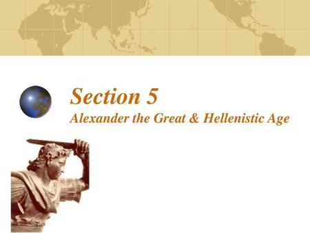Section 5 Alexander the Great & Hellenistic Age