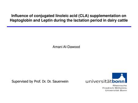Influence of conjugated linoleic acid (CLA) supplementation on Haptoglobin and Leptin during the lactation period in dairy cattle Amani Al-Dawood Supervised.