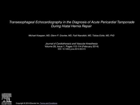Transesophageal Echocardiography in the Diagnosis of Acute Pericardial Tamponade During Hiatal Hernia Repair  Michael Koeppen, MD, Glenn P. Gravlee, MD,