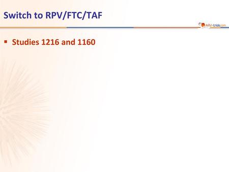 ARV-trial.com Switch to RPV/FTC/TAF Studies 1216 and 1160 1.