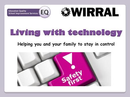 Living with technology Helping you and your family to stay in control