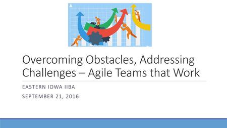 Overcoming Obstacles, Addressing Challenges – Agile Teams that Work