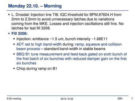 Monday 22.10. – Morning L. Drosdal: Injection line TI8: IQC threshold for BPM.87604.H from 2mm to 2.5mm to avoid unnecessary latches due to variations.