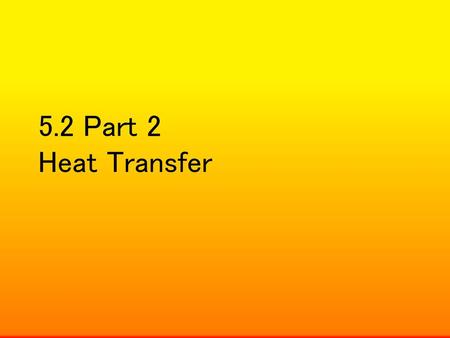 5.2 Part 2 Heat Transfer.