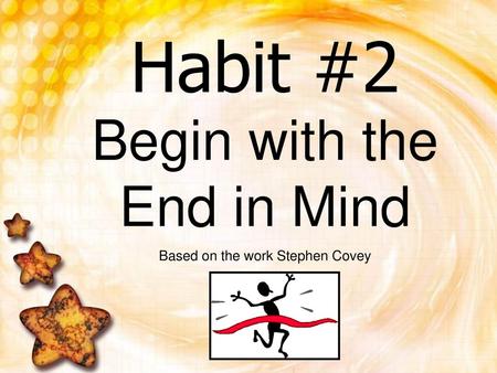 Habit #2 Begin with the End in Mind