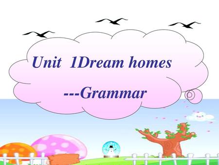 Unit 1Dream homes ---Grammar.
