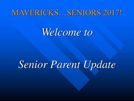 MAVERICKS…SENIORS 2017! Welcome to Senior Parent Update.