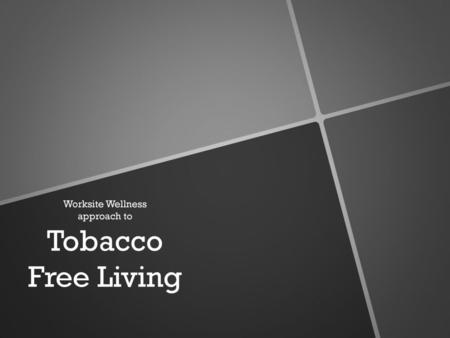 Worksite Wellness approach to Tobacco Free Living.