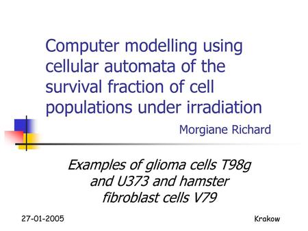 Computer modelling using cellular automata of the survival fraction of cell populations under irradiation Morgiane Richard Examples.