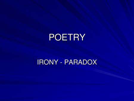 POETRY IRONY - PARADOX.