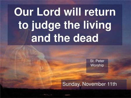 Our Lord will return to judge the living and the dead