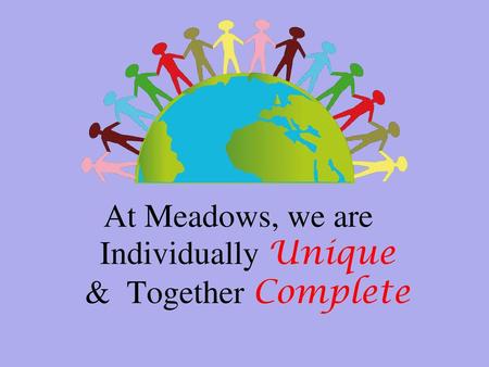 At Meadows, we are Individually Unique & Together Complete