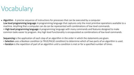Vocabulary Algorithm - A precise sequence of instructions for processes that can be executed by a computer Low level programming language: A programming.