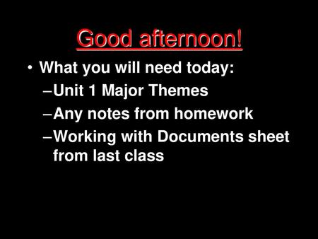 Good afternoon! What you will need today: Unit 1 Major Themes