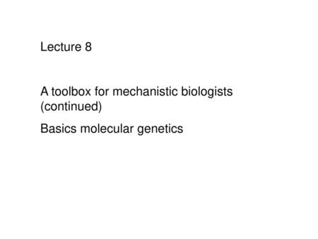 Lecture 8 A toolbox for mechanistic biologists (continued)