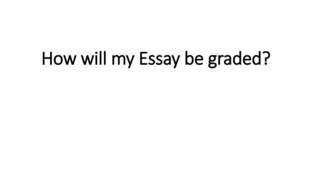 How will my Essay be graded?