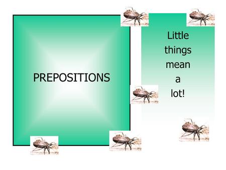 Little things mean a lot! PREPOSITIONS.