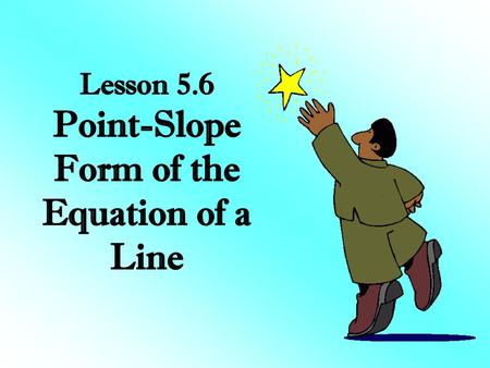 Lesson 5.6 Point-Slope Form of the Equation of a Line