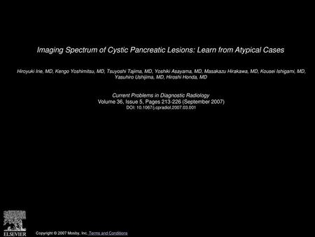 Imaging Spectrum of Cystic Pancreatic Lesions: Learn from Atypical Cases  Hiroyuki Irie, MD, Kengo Yoshimitsu, MD, Tsuyoshi Tajima, MD, Yoshiki Asayama,