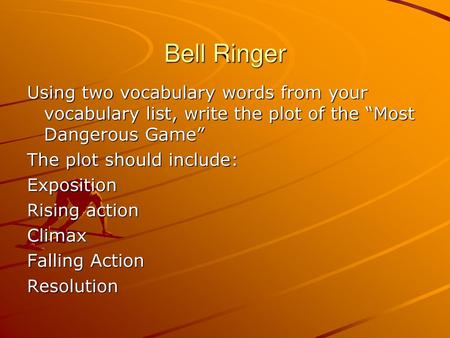 Bell Ringer Using two vocabulary words from your vocabulary list, write the plot of the “Most Dangerous Game” The plot should include: Exposition Rising.