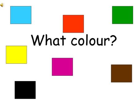What colour?.