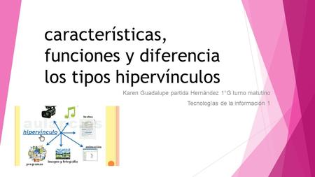 Características, funciones y diferencia los tipos hipervínculos Karen Guadalupe partida Hernández 1°G turno matutino Tecnologías de la información 1.