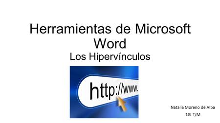 Herramientas de Microsoft Word Los Hipervínculos Natalia Moreno de Alba 1G T/M.