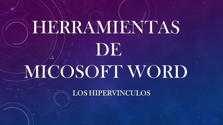 HERRAMIENTAS DE MICOSOFT WORD LOS HIPERVINCULOS TABLA DE CONTENIDO: 1. Los hipervínculos. 2. Como insertar un hipervínculo. 3. Sintaxis para insertar.