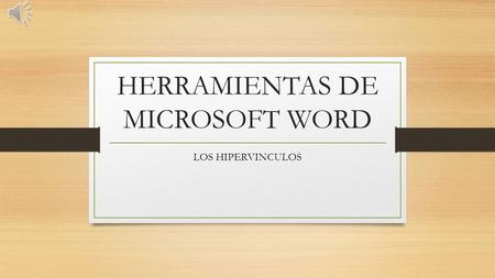 HERRAMIENTAS DE MICROSOFT WORD LOS HIPERVINCULOS.