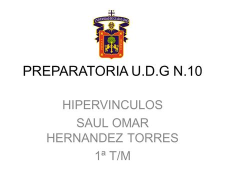 PREPARATORIA U.D.G N.10 HIPERVINCULOS SAUL OMAR HERNANDEZ TORRES 1ª T/M.