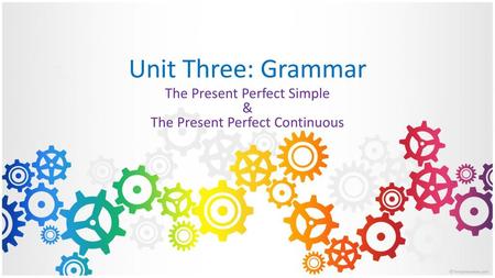The Present Perfect Simple & The Present Perfect Continuous