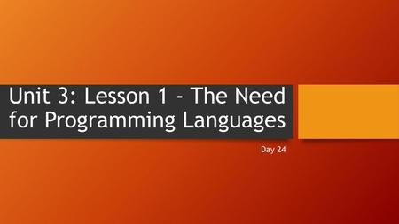 Unit 3: Lesson 1 - The Need for Programming Languages