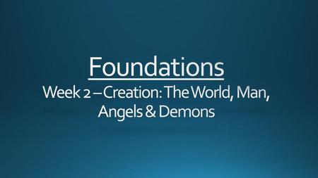 Foundations Week 2 – Creation: The World, Man, Angels & Demons