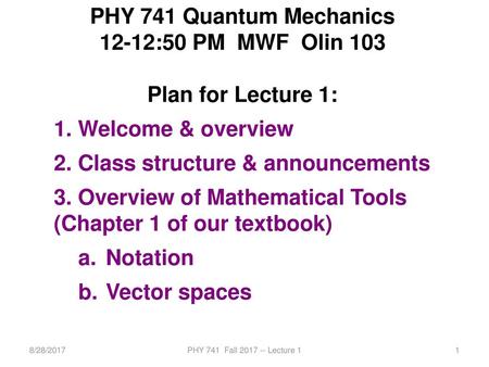 PHY 741 Quantum Mechanics 12-12:50 PM MWF Olin 103 Plan for Lecture 1: