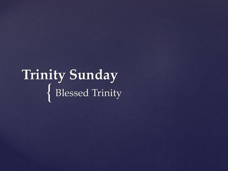 Trinity Sunday Blessed Trinity.