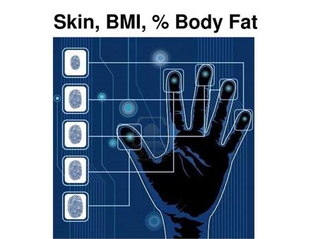 Skin, BMI, % Body Fat.