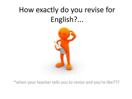 How exactly do you revise for English?...