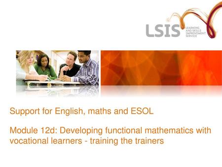 Support for English, maths and ESOL Module 12d: Developing functional mathematics with vocational learners - training the trainers.