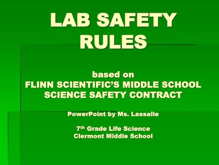 LAB SAFETY RULES based on FLINN SCIENTIFIC’S MIDDLE SCHOOL SCIENCE SAFETY CONTRACT PowerPoint by Ms. Lassalle 7th Grade Life Science Clermont Middle.