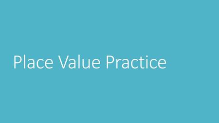 Place Value Practice.