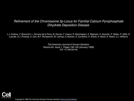 Refinement of the Chromosome 5p Locus for Familial Calcium Pyrophosphate Dihydrate Deposition Disease  L.J. Andrew, V. Brancolini, L. Serrano de la Pena,