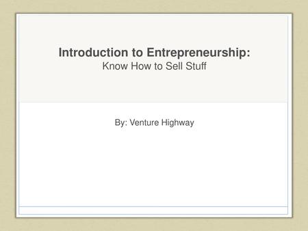 Introduction to Entrepreneurship: Know How to Sell Stuff