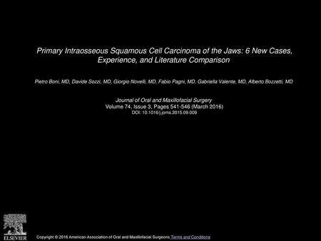 Primary Intraosseous Squamous Cell Carcinoma of the Jaws: 6 New Cases, Experience, and Literature Comparison  Pietro Boni, MD, Davide Sozzi, MD, Giorgio.